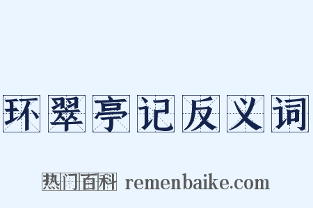 环翠亭记反义词是什么意思的图片